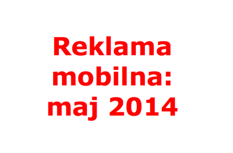 Reklama mobilna: maj 2014