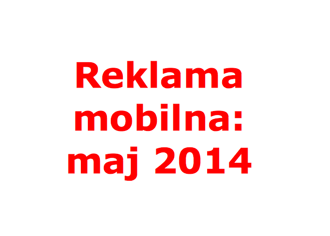 Reklama mobilna: maj 2014