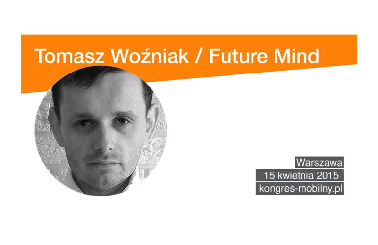 Tomasz Woźniak (Future Mind): mobile może wykreować nową wartość dla firm