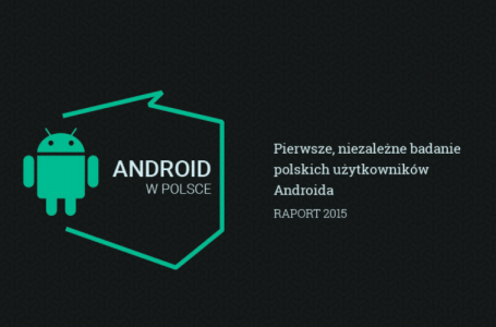 Raport „Android w Polsce 2015” dostarcza szereg informacji na temat najpopularniejszego systemu operacyjnego