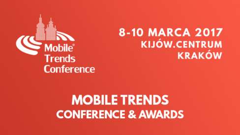 Mobile Trends Conference 2017, 8-10 marca, Kraków