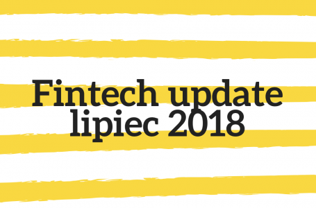 Fintech update lipiec 2018