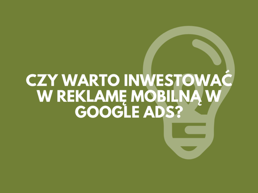 Czy warto inwestować w reklamę mobilną w Google Ads?