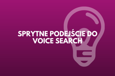 Sprytne podejście do voice search, SERP Bounce – czyli o nietypowych technikach pozycjonowania