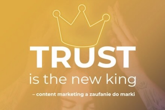 „Trust is the new King – content marketing a zaufanie do marki” – raport do pobrania w tym miejscu