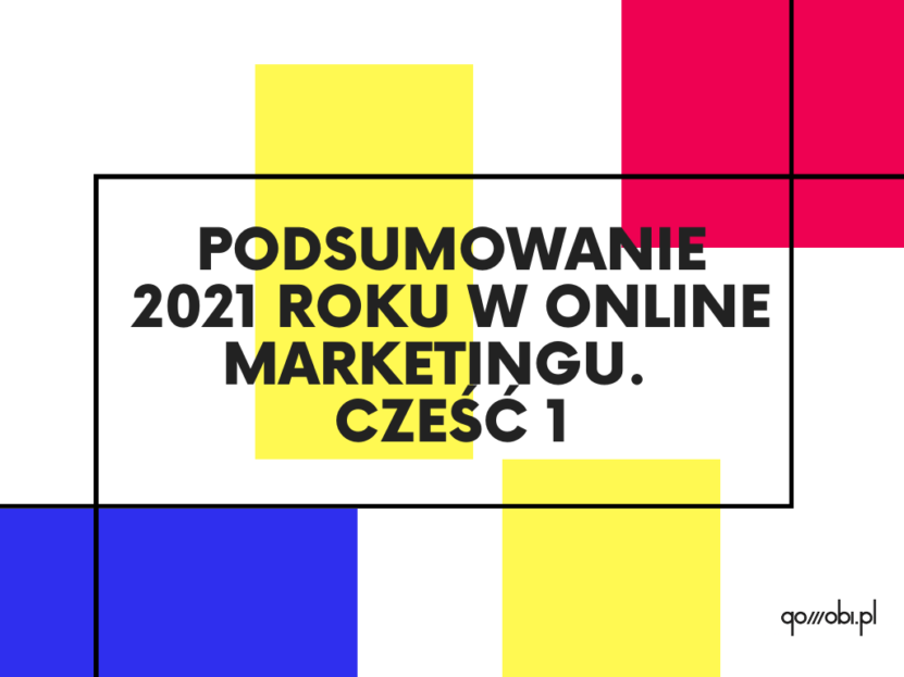 Podsumowanie 2021 roku w online marketingu. Cześć 1