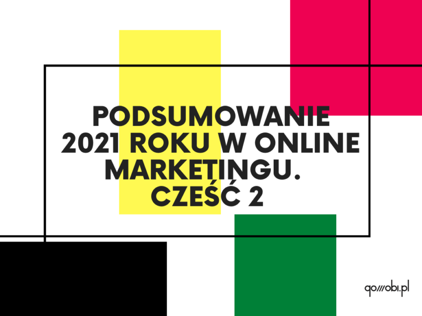 Podsumowanie 2021 roku w online marketingu. Cześć 2