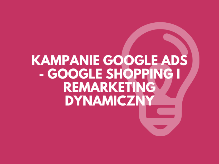 Kampanie Google Ads – Google Shopping i remarketing dynamiczny